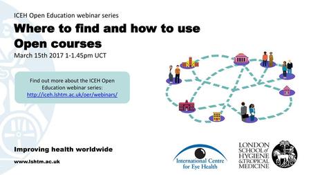 ICEH Open Education webinar series Where to find and how to use Open courses  March 15th 2017 1-1.45pm UCT Find out more about the ICEH Open Education.