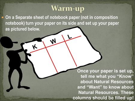 Warm-up On a Separate sheet of notebook paper (not in composition notebook) turn your paper on its side and set up your paper as pictured below. K W.