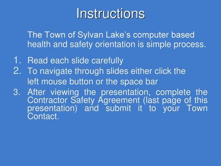 Instructions The Town of Sylvan Lake’s computer based health and safety orientation is simple process. Read each slide carefully To navigate through slides.