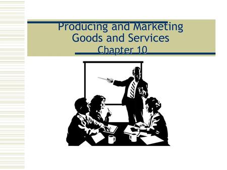 Producing and Marketing Goods and Services Chapter 10