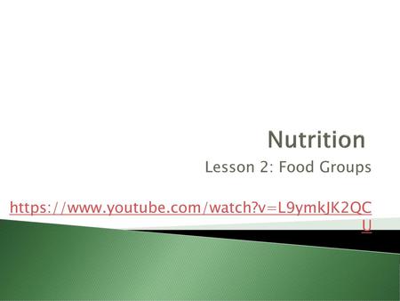 Lesson 2: Food Groups https://www.youtube.com/watch?v=L9ymkJK2QC U