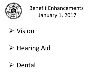 Benefit Enhancements January 1, 2017 Vision Hearing Aid Dental.