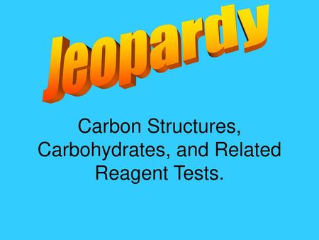 Carbon Structures, Carbohydrates, and Related Reagent Tests.