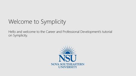 Welcome to Symplicity Hello and welcome to the Career and Professional Development’s tutorial on Symplicity.