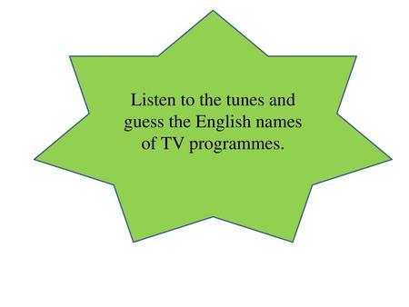 Listen to the tunes and guess the English names of TV programmes.