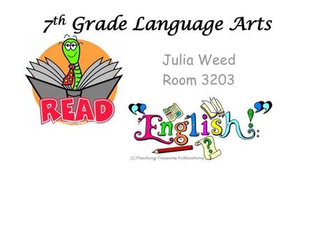 7th Grade Language Arts Julia Weed Room 3203.