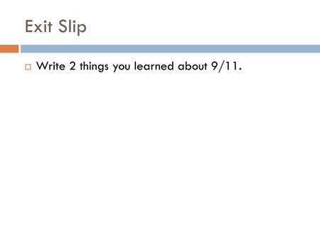 Exit Slip Write 2 things you learned about 9/11..