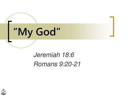 “My God” Jeremiah 18:6 Romans 9:20-21.
