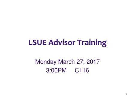 LSUE Advisor Training Monday March 27, 2017 3:00PM	 C116.