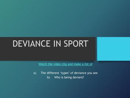 DEVIANCE IN SPORT Watch the video clip and make a list of