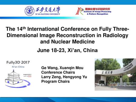 The 14th International Conference on Fully Three-Dimensional Image Reconstruction in Radiology and Nuclear Medicine June 18-23, Xi’an, China Ge Wang, Xuanqin.