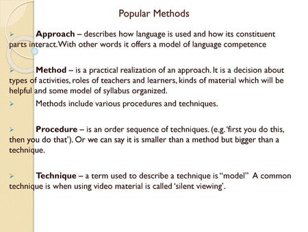 Popular Methods Approach – describes how language is used and how its constituent parts interact. With other words it offers a model of language competence.