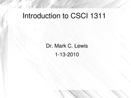 Introduction to CSCI 1311 Dr. Mark C. Lewis 1-13-2010.