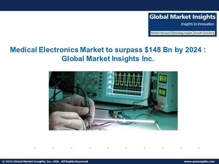 © 2016 Global Market Insights, Inc. USA. All Rights Reserved  Fuel Cell Market size worth $25.5bn by 2024 Medical Electronics Market.
