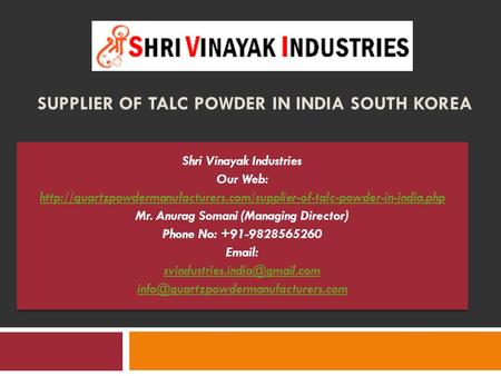 SUPPLIER OF TALC POWDER IN INDIA SOUTH KOREA Shri Vinayak Industries Our Web: