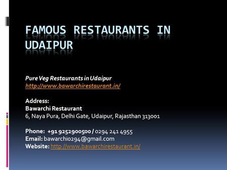 Pure Veg Restaurants in Udaipur  Address: Bawarchi Restaurant 6, Naya Pura, Delhi Gate, Udaipur, Rajasthan Phone: