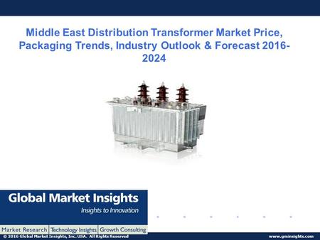 © 2016 Global Market Insights, Inc. USA. All Rights Reserved  Middle East Distribution Transformer Market Price, Packaging Trends, Industry.