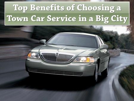 Top Benefits Of Choosing A Town Car Service In A Big City