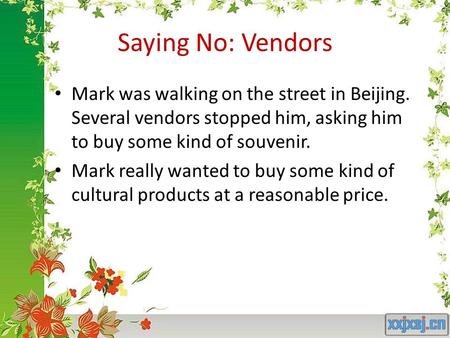 Saying No: Vendors Mark was walking on the street in Beijing. Several vendors stopped him, asking him to buy some kind of souvenir. Mark really wanted.
