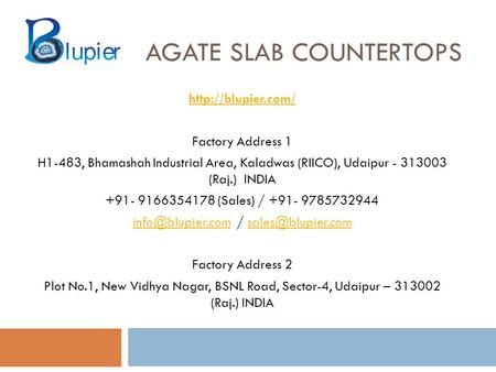 AGATE SLAB COUNTERTOPS  Factory Address 1 H1-483, Bhamashah Industrial Area, Kaladwas (RIICO), Udaipur (Raj.) INDIA