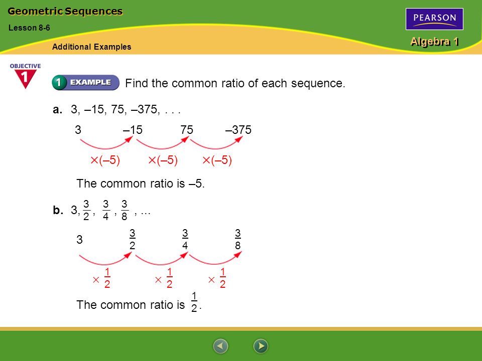 Algebra 1 Find The Common Ratio Of Each Sequence A 3 15 75 375 3 1575 375 5 5 5 The Common Ratio Is 5 B 3 Ppt Download