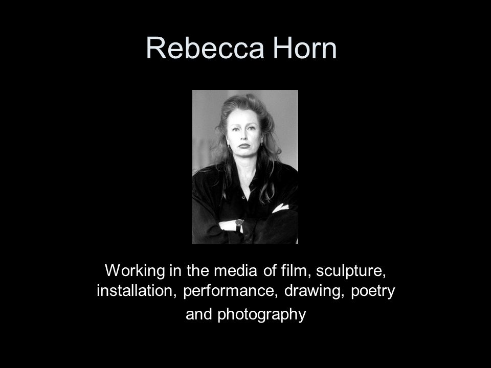 Rebecca Horn Working in the media of film, sculpture, installation,  performance, drawing, poetry and photography. - ppt download