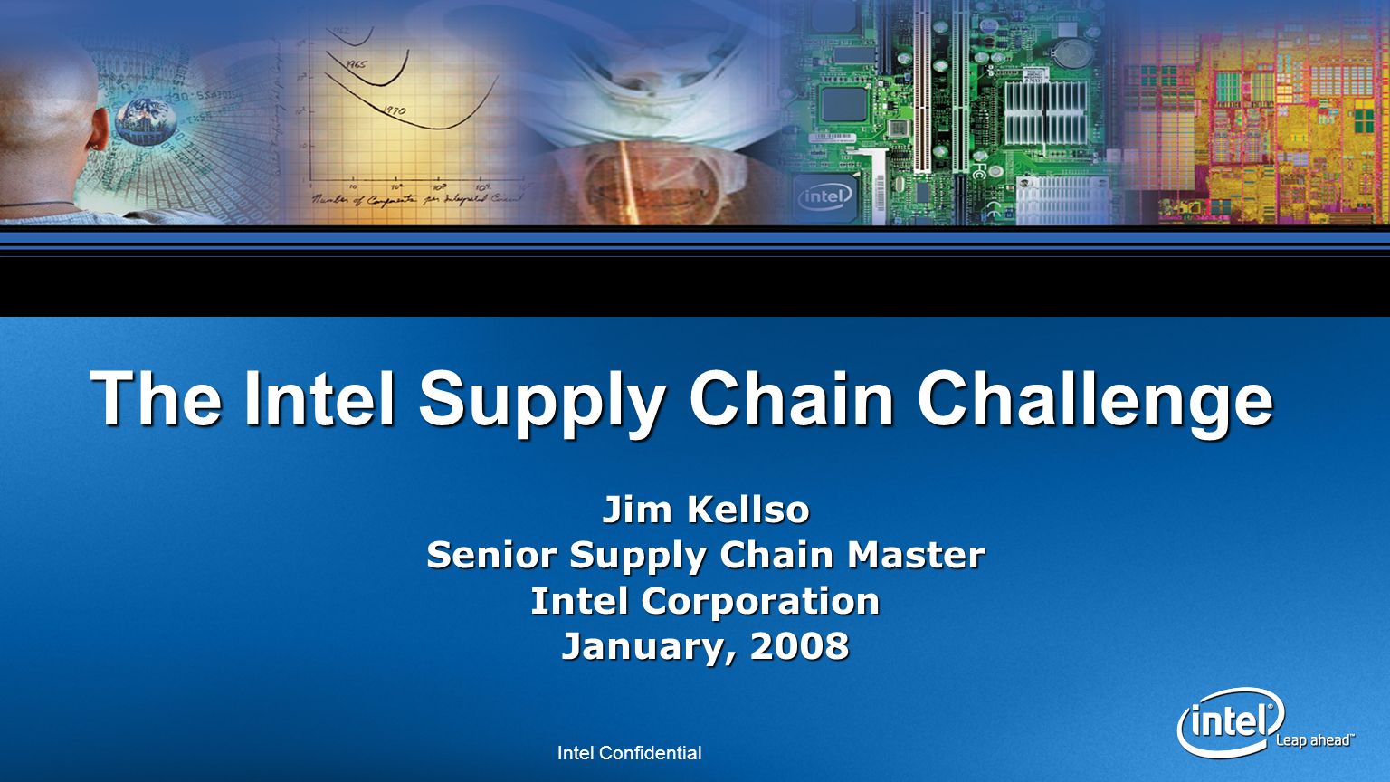 Intel Confidential Jim Kellso Senior Supply Chain Master Intel Corporation  January, 2008 The Intel Supply Chain Challenge. - ppt download