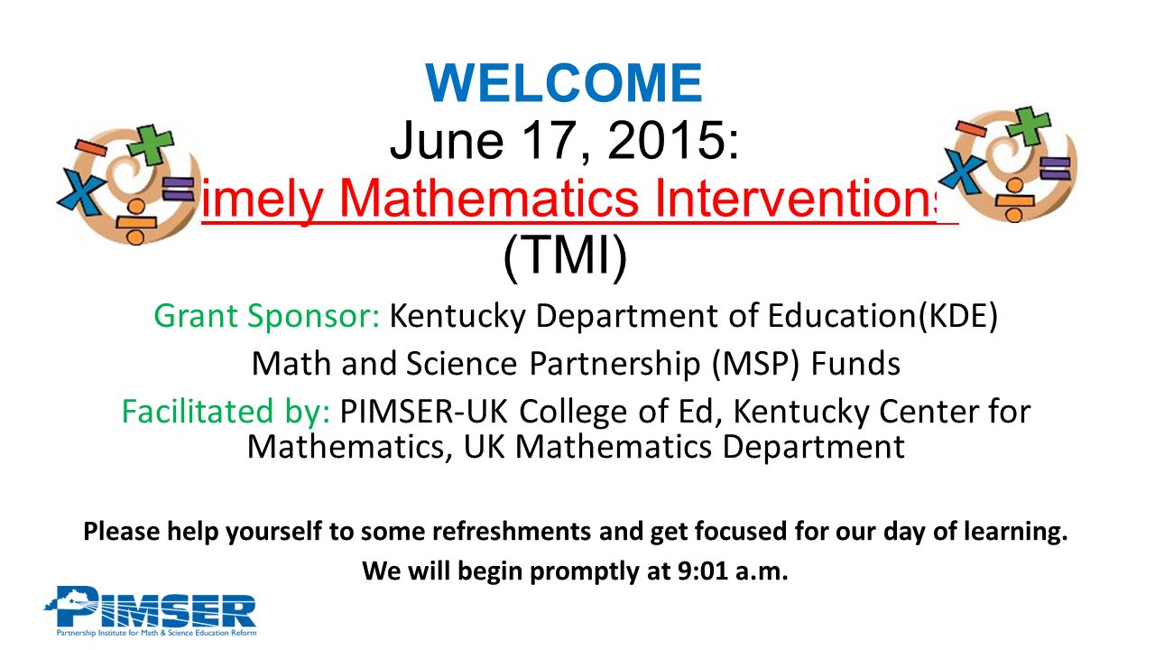 WELCOME June 17, 2015: Timely Mathematics Interventions (TMI) Grant  Sponsor: Kentucky Department of Education(KDE) Math and Science Partnership  (MSP) Funds. - ppt download