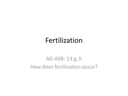 AG-ASB- 13 g, h How does fertilization occur?