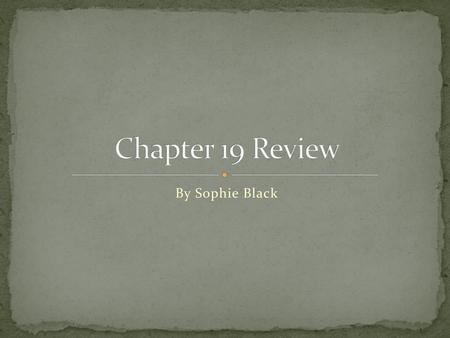 Chapter 19 Review By Sophie Black.