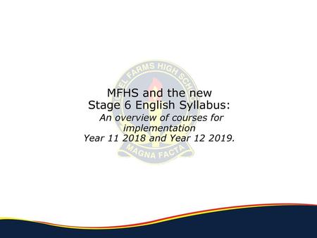 MFHS and the new Stage 6 English Syllabus: An overview of courses for implementation Year 11 2018 and Year 12 2019.