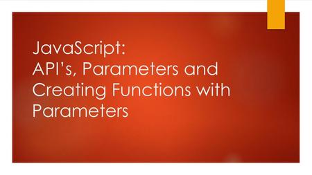 JavaScript: API’s, Parameters and Creating Functions with Parameters