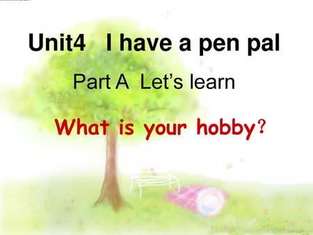 Unit4 I have a pen pal Part A Let’s learn What is your hobby？