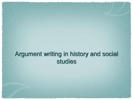 Argument writing in history and social studies