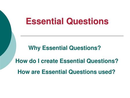 Essential Questions Why Essential Questions?