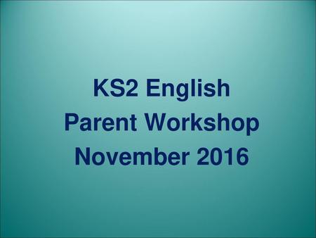 KS2 English Parent Workshop November 2016