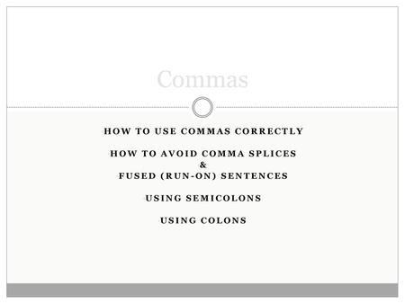 Commas How to use commas correctly How to avoid comma splices &