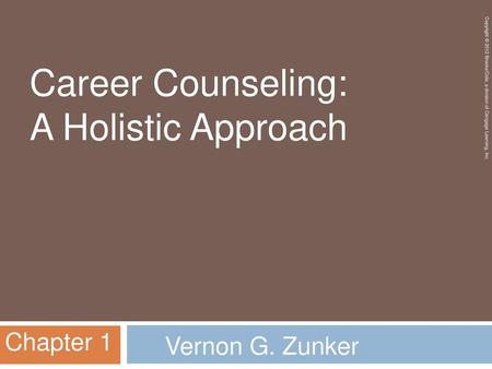 Career Counseling: A Holistic Approach Chapter 1 Vernon G. Zunker.