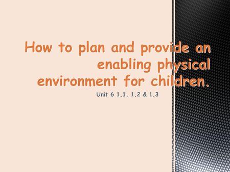 How to plan and provide an enabling physical environment for children.