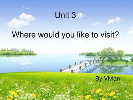 Unit 3 Where would you like to visit?