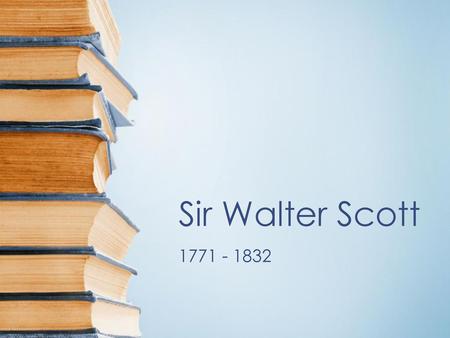 Sir Walter Scott 1771 - 1832.