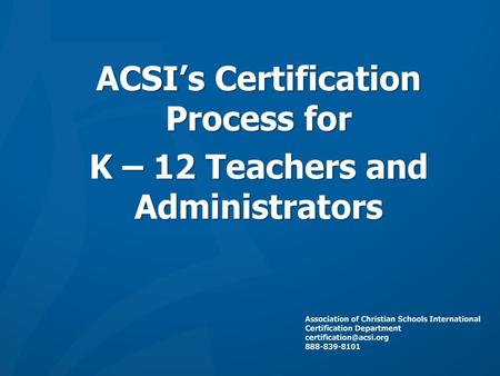 ACSI’s Certification Process for K – 12 Teachers and Administrators
