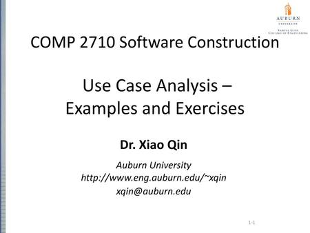 Auburn University http://www.eng.auburn.edu/~xqin COMP 2710 Software Construction Use Case Analysis – Examples and Exercises Dr. Xiao Qin Auburn University.