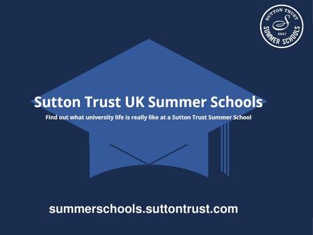 Summerschools.suttontrust.com Slide 1 – Introduction to Sutton Trust Summer Schools This presentation is going to give you information about an incredible.