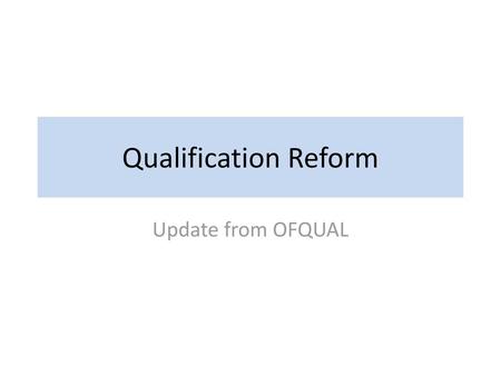 Qualification Reform Update from OFQUAL.
