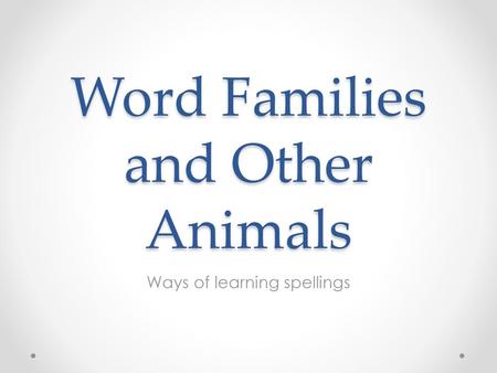 Word Families and Other Animals