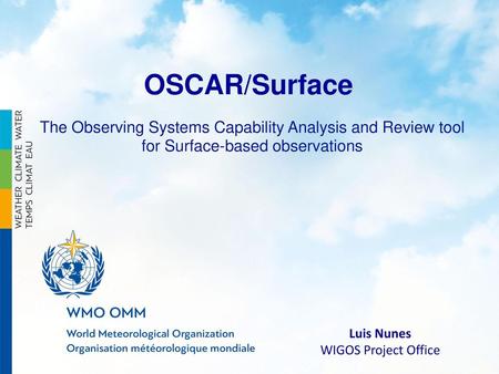 OSCAR/Surface The Observing Systems Capability Analysis and Review tool for Surface-based observations Luis Nunes WIGOS Project Office.