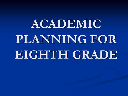 ACADEMIC PLANNING FOR EIGHTH GRADE