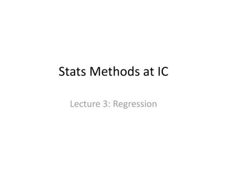 Stats Methods at IC Lecture 3: Regression.