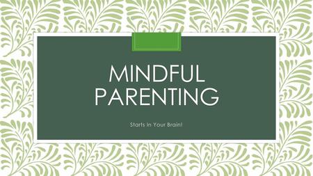 Mindful Parenting Starts In Your Brain!.